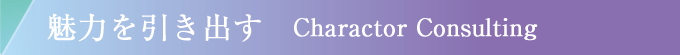 魅力を引き出す   Charactor Consulting