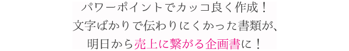 いつものパワポでカッコ良く作りましょう！文章ばかりで読みづらい書類はもう卒業です！